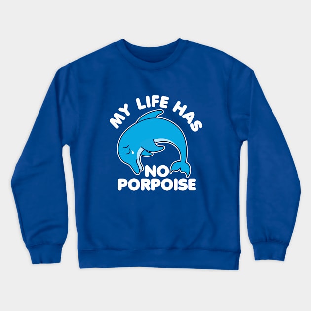 My Life Has No Porpoise Crewneck Sweatshirt by DetourShirts